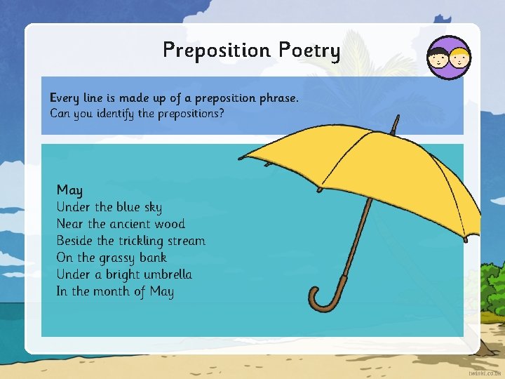 Preposition Poetry Every line is made up of a preposition phrase. Can you identify