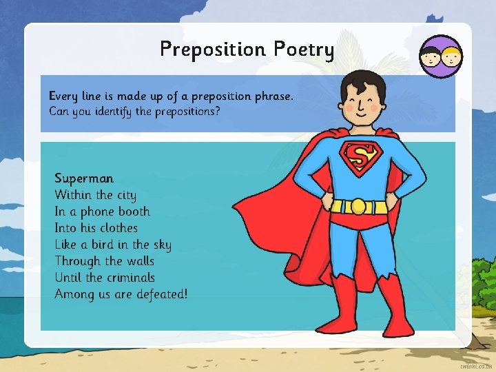 Preposition Poetry Every line is made up of a preposition phrase. Can you identify