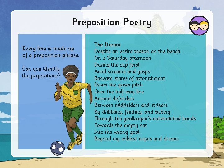 Preposition Poetry Every line is made up of a preposition phrase. Can you identify