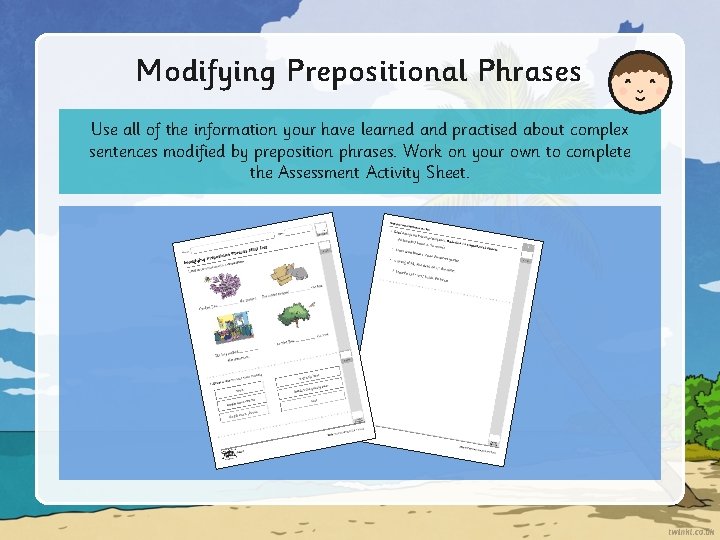 Modifying Prepositional Phrases Use all of the information your have learned and practised about