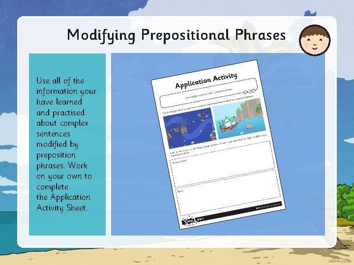 Modifying Prepositional Phrases Use all of the information your have learned and practised about
