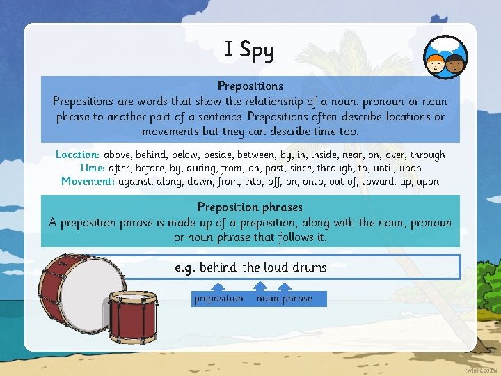 I Spy Prepositions are words that show the relationship of a noun, pronoun or