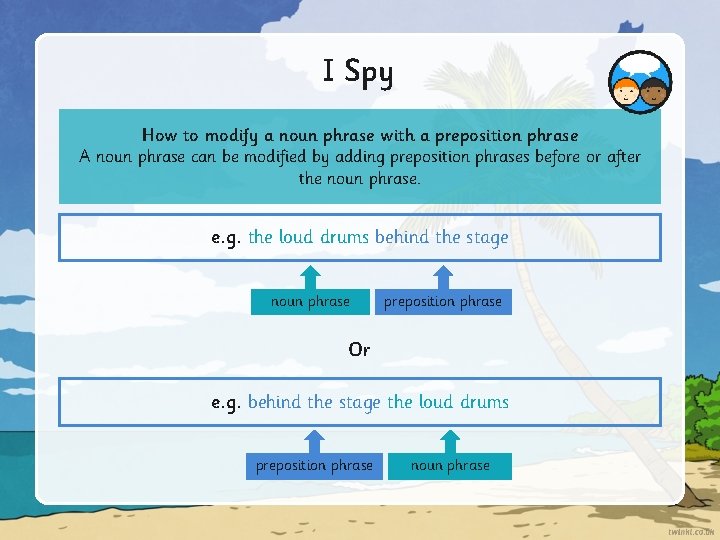 I Spy How to modify a noun phrase with a preposition phrase A noun