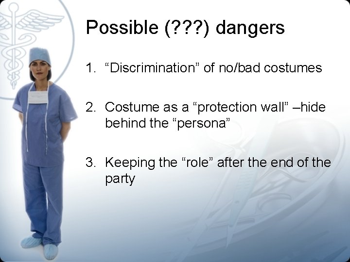 Possible (? ? ? ) dangers 1. “Discrimination” of no/bad costumes 2. Costume as