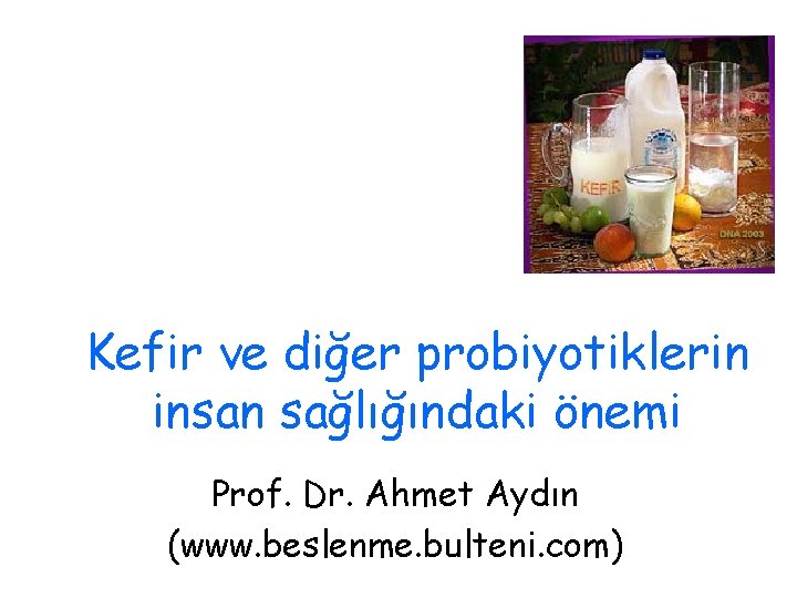 Kefir ve diğer probiyotiklerin insan sağlığındaki önemi Prof. Dr. Ahmet Aydın (www. beslenme. bulteni.