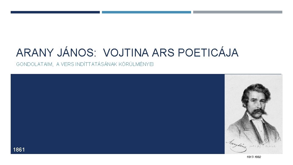 ARANY JÁNOS: VOJTINA ARS POETICÁJA GONDOLATAIM, A VERS INDÍTTATÁSÁNAK KÖRÜLMÉNYEI 1861 1817 -1882 