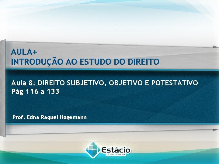 AULA+ INTRODUÇÃO AO ESTUDO DO DIREITO Aula 8: DIREITO SUBJETIVO, OBJETIVO E POTESTATIVO Pág AULA+ INTRODUÇÃO AO ESTUDO DO DIREITO Aula 8: DIREITO SUBJETIVO, OBJETIVO E POTESTATIVO Pág