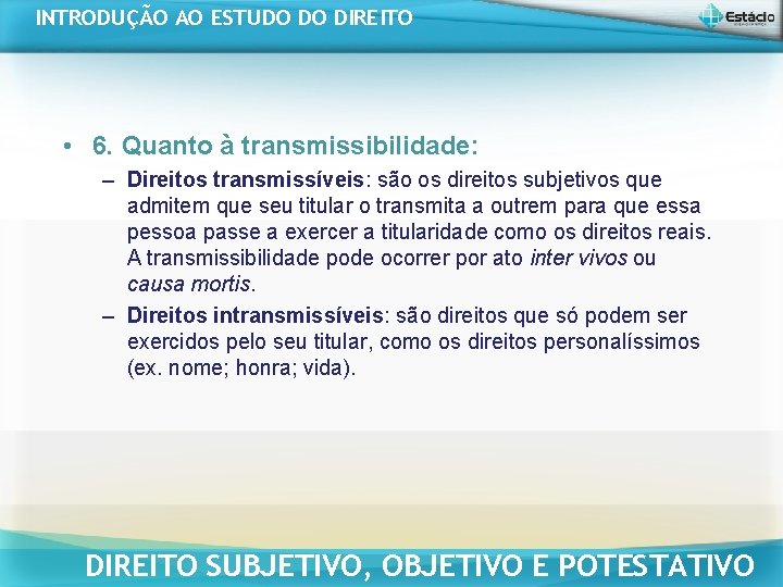 INTRODUÇÃO AO ESTUDO DO DIREITO • 6. Quanto à transmissibilidade: – Direitos transmissíveis: são INTRODUÇÃO AO ESTUDO DO DIREITO • 6. Quanto à transmissibilidade: – Direitos transmissíveis: são