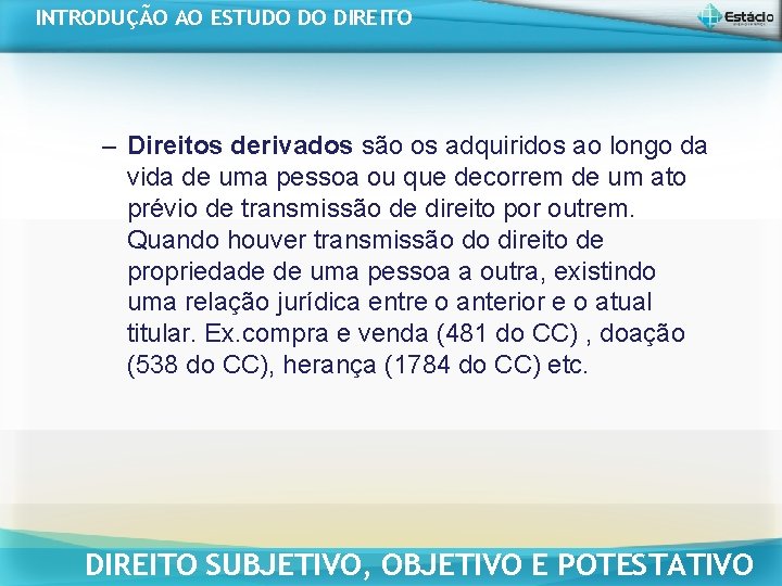 INTRODUÇÃO AO ESTUDO DO DIREITO – Direitos derivados são os adquiridos ao longo da INTRODUÇÃO AO ESTUDO DO DIREITO – Direitos derivados são os adquiridos ao longo da
