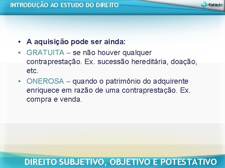 INTRODUÇÃO AO ESTUDO DO DIREITO • A aquisição pode ser ainda: • GRATUITA – INTRODUÇÃO AO ESTUDO DO DIREITO • A aquisição pode ser ainda: • GRATUITA –