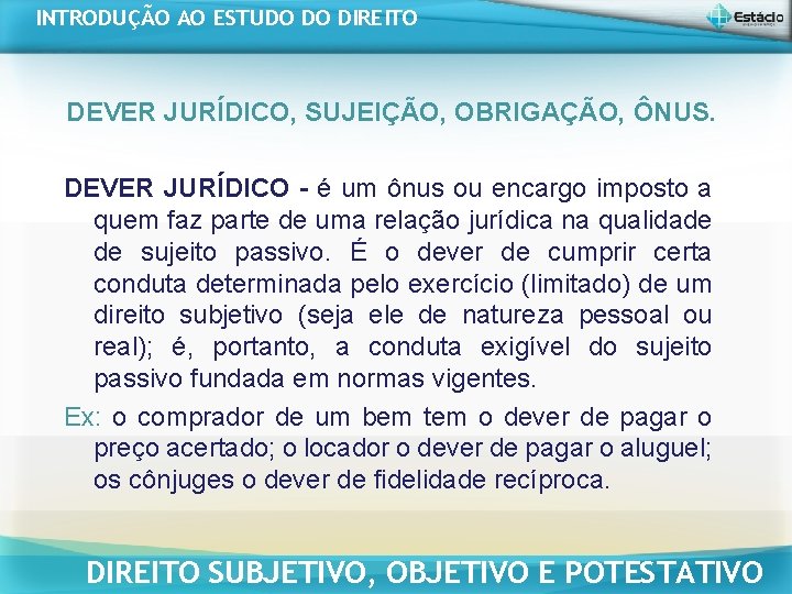 INTRODUÇÃO AO ESTUDO DO DIREITO DEVER JURÍDICO, SUJEIÇÃO, OBRIGAÇÃO, ÔNUS. DEVER JURÍDICO - é INTRODUÇÃO AO ESTUDO DO DIREITO DEVER JURÍDICO, SUJEIÇÃO, OBRIGAÇÃO, ÔNUS. DEVER JURÍDICO - é