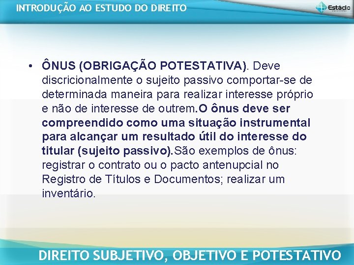 INTRODUÇÃO AO ESTUDO DO DIREITO • ÔNUS (OBRIGAÇÃO POTESTATIVA). Deve discricionalmente o sujeito passivo INTRODUÇÃO AO ESTUDO DO DIREITO • ÔNUS (OBRIGAÇÃO POTESTATIVA). Deve discricionalmente o sujeito passivo