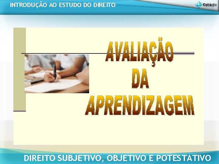 INTRODUÇÃO AO ESTUDO DO DIREITO SUBJETIVO, OBJETIVO E POTESTATIVO INTRODUÇÃO AO ESTUDO DO DIREITO SUBJETIVO, OBJETIVO E POTESTATIVO