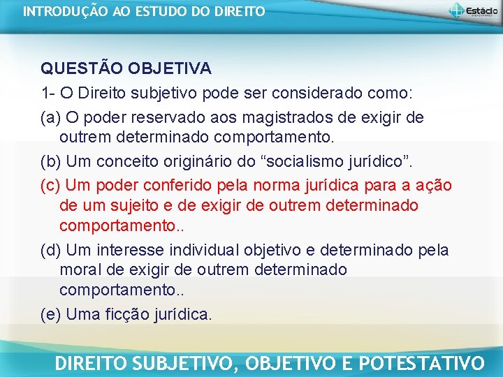 INTRODUÇÃO AO ESTUDO DO DIREITO QUESTÃO OBJETIVA 1 - O Direito subjetivo pode ser INTRODUÇÃO AO ESTUDO DO DIREITO QUESTÃO OBJETIVA 1 - O Direito subjetivo pode ser