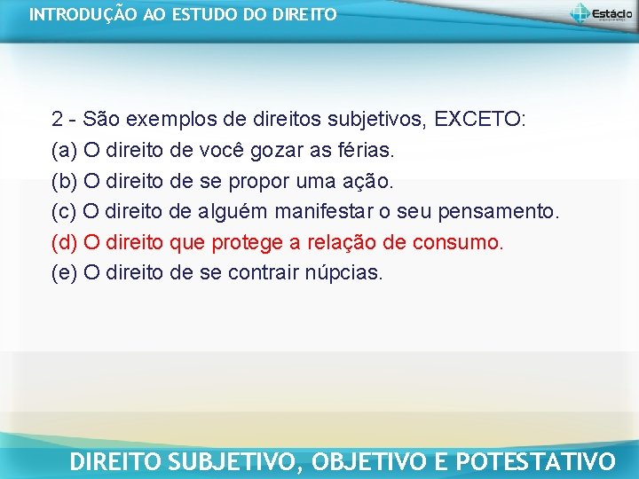 INTRODUÇÃO AO ESTUDO DO DIREITO 2 - São exemplos de direitos subjetivos, EXCETO: (a) INTRODUÇÃO AO ESTUDO DO DIREITO 2 - São exemplos de direitos subjetivos, EXCETO: (a)