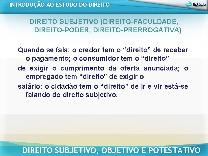 INTRODUÇÃO AO ESTUDO DO DIREITO SUBJETIVO (DIREITO-FACULDADE, DIREITO-PODER, DIREITO-PRERROGATIVA) Quando se fala: o credor INTRODUÇÃO AO ESTUDO DO DIREITO SUBJETIVO (DIREITO-FACULDADE, DIREITO-PODER, DIREITO-PRERROGATIVA) Quando se fala: o credor