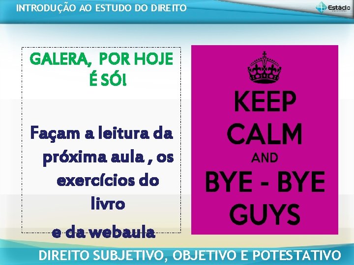 INTRODUÇÃO AO ESTUDO DO DIREITO GALERA, POR HOJE É SÓ! Façam a leitura da INTRODUÇÃO AO ESTUDO DO DIREITO GALERA, POR HOJE É SÓ! Façam a leitura da