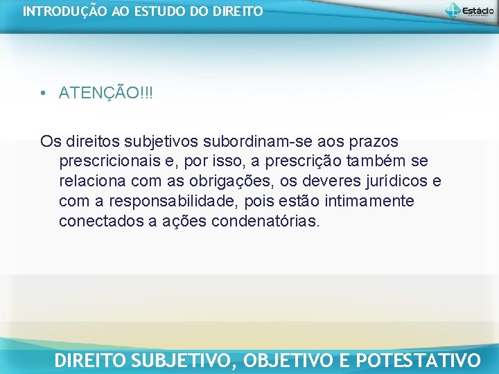 INTRODUÇÃO AO ESTUDO DO DIREITO • ATENÇÃO!!! Os direitos subjetivos subordinam-se aos prazos prescricionais INTRODUÇÃO AO ESTUDO DO DIREITO • ATENÇÃO!!! Os direitos subjetivos subordinam-se aos prazos prescricionais