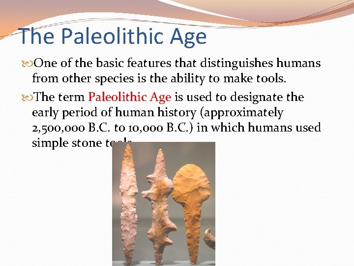 The Paleolithic Age One of the basic features that distinguishes humans from other species The Paleolithic Age One of the basic features that distinguishes humans from other species