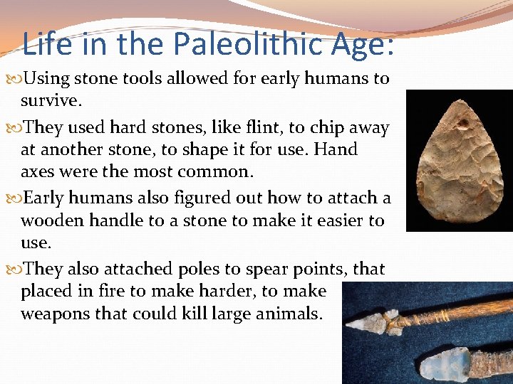 Life in the Paleolithic Age: Using stone tools allowed for early humans to survive. Life in the Paleolithic Age: Using stone tools allowed for early humans to survive.