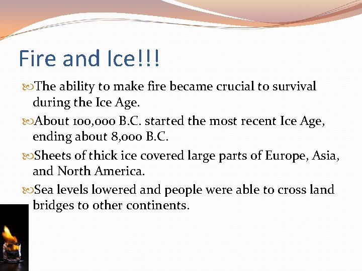 Fire and Ice!!! The ability to make fire became crucial to survival during the Fire and Ice!!! The ability to make fire became crucial to survival during the