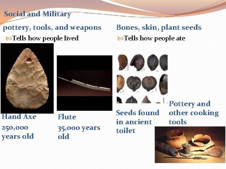 Social and Military pottery, tools, and weapons Tells how people lived Hand Axe 250, Social and Military pottery, tools, and weapons Tells how people lived Hand Axe 250,