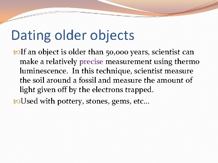 Dating older objects If an object is older than 50, 000 years, scientist can Dating older objects If an object is older than 50, 000 years, scientist can