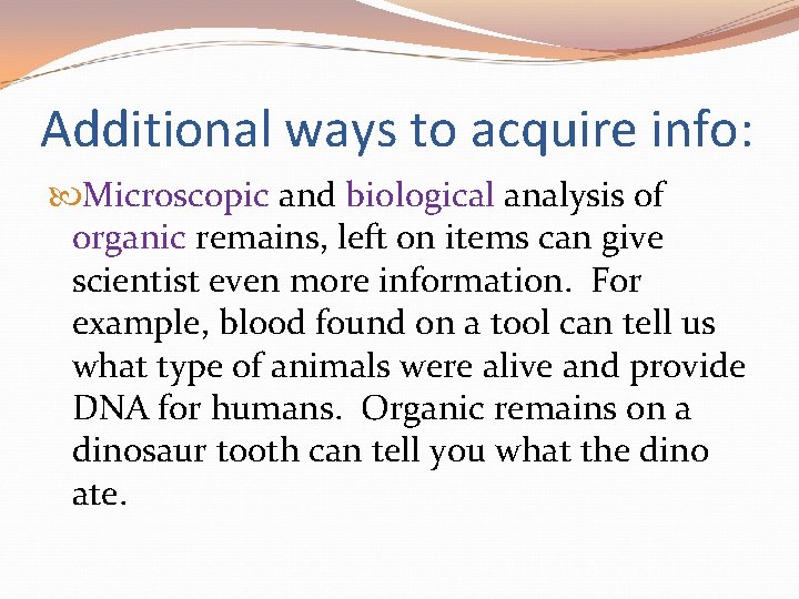 Additional ways to acquire info: Microscopic and biological analysis of organic remains, left on Additional ways to acquire info: Microscopic and biological analysis of organic remains, left on