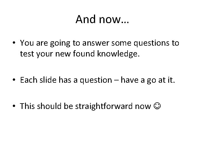 And now… • You are going to answer some questions to test your new And now… • You are going to answer some questions to test your new