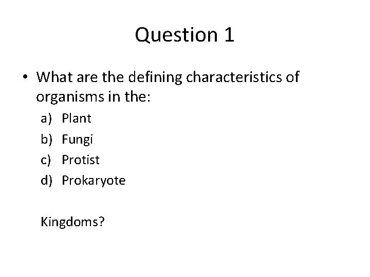 Question 1 • What are the defining characteristics of organisms in the: a) b) Question 1 • What are the defining characteristics of organisms in the: a) b)
