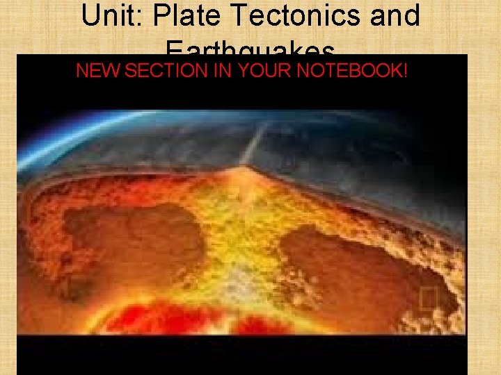 Unit: Plate Tectonics and Earthquakes NEW SECTION IN YOUR NOTEBOOK! 