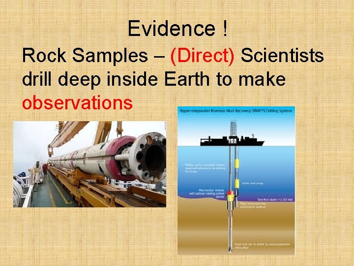 Evidence ! Rock Samples – (Direct) Scientists drill deep inside Earth to make observations