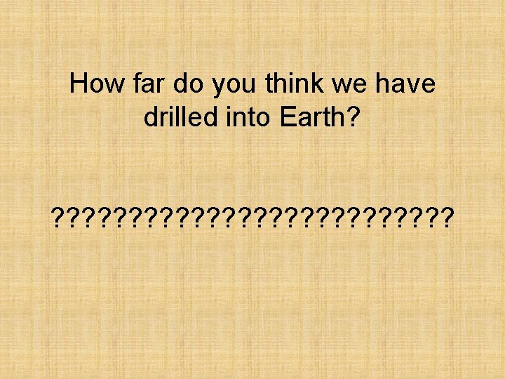 How far do you think we have drilled into Earth? ? ? ? ?