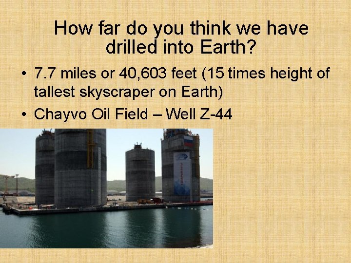 How far do you think we have drilled into Earth? • 7. 7 miles