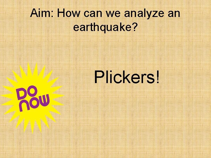 Aim: How can we analyze an earthquake? Plickers! 