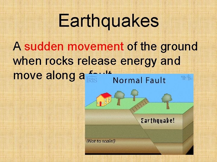 Earthquakes A sudden movement of the ground when rocks release energy and move along