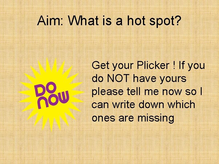 Aim: What is a hot spot? Get your Plicker ! If you do NOT