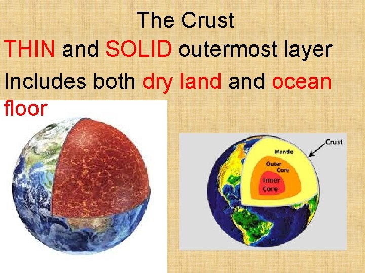 The Crust THIN and SOLID outermost layer Includes both dry land ocean floor 