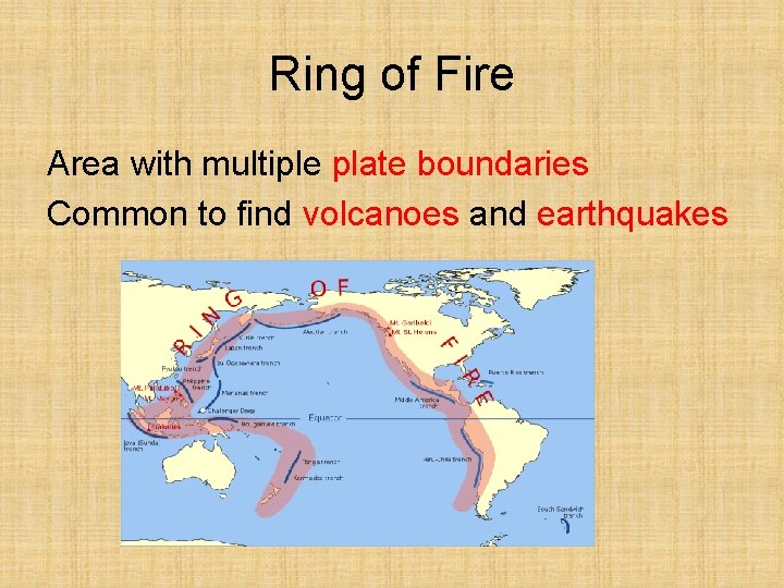 Ring of Fire Area with multiple plate boundaries Common to find volcanoes and earthquakes