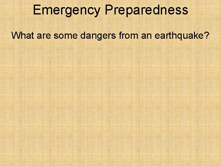 Emergency Preparedness What are some dangers from an earthquake? 