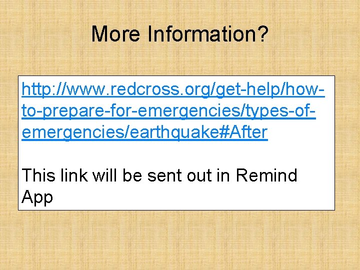More Information? http: //www. redcross. org/get-help/howto-prepare-for-emergencies/types-ofemergencies/earthquake#After This link will be sent out in Remind