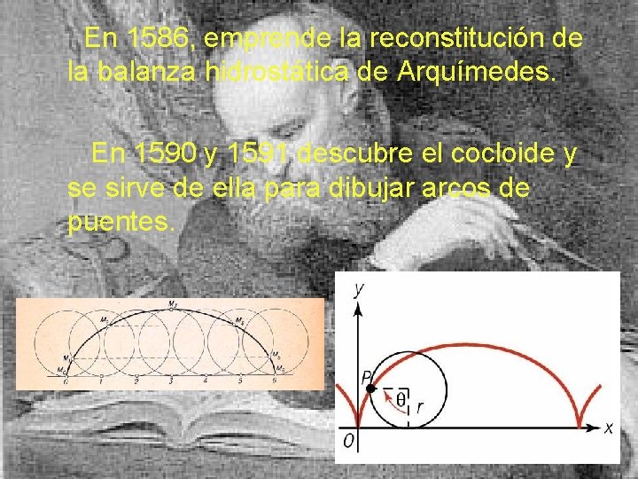 En 1586, emprende la reconstitución de la balanza hidrostática de Arquímedes. En 1590 y