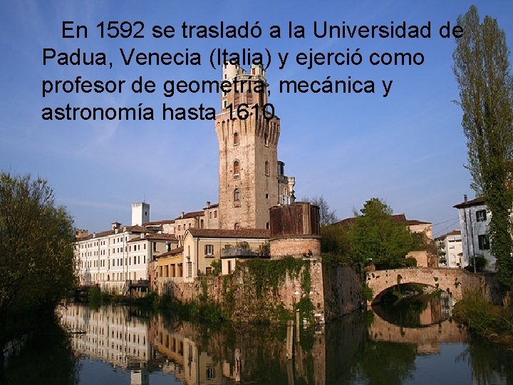 En 1592 se trasladó a la Universidad de Padua, Venecia (Italia) y ejerció como