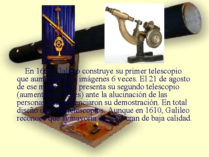 En 1609, Galileo construye su primer telescopio que aumentaba las imágenes 6 veces. El