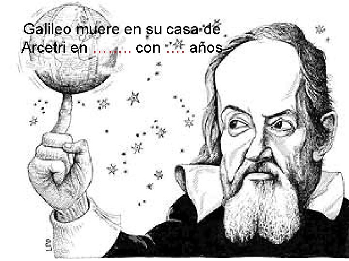 Galileo muere en su casa de Arcetri en ……. . con …. años 