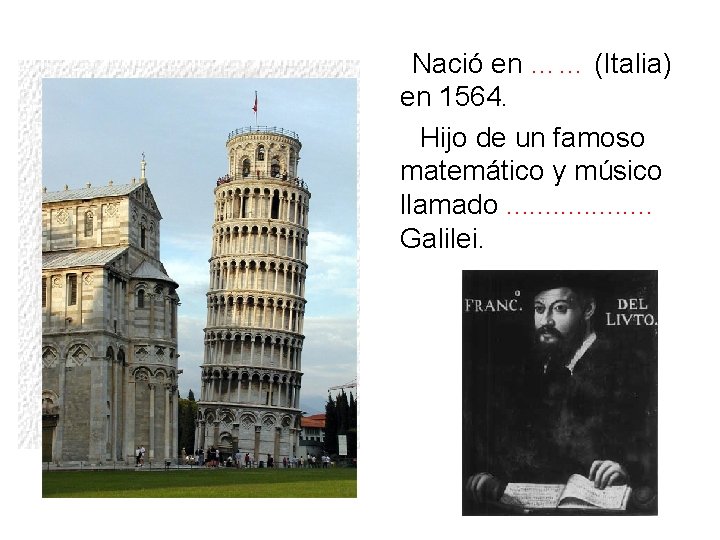 Nació en …… (Italia) en 1564. Hijo de un famoso matemático y músico llamado.