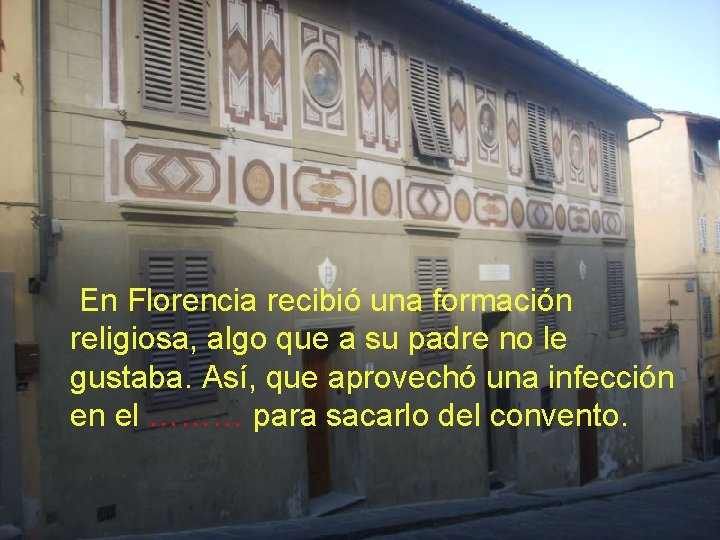 En Florencia recibió una formación religiosa, algo que a su padre no le gustaba.