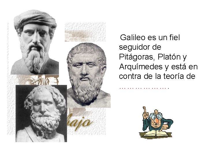 Galileo es un fiel seguidor de Pitágoras, Platón y Arquímedes y está en contra