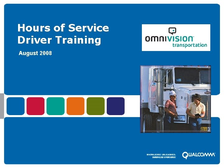 Hours of Service Driver Training August 2008 © 2008 QUALCOMM Incorporated. External presentation to