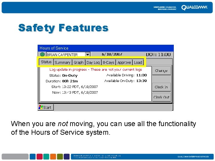 Safety Features Hours of Service When you are not moving, you can use all